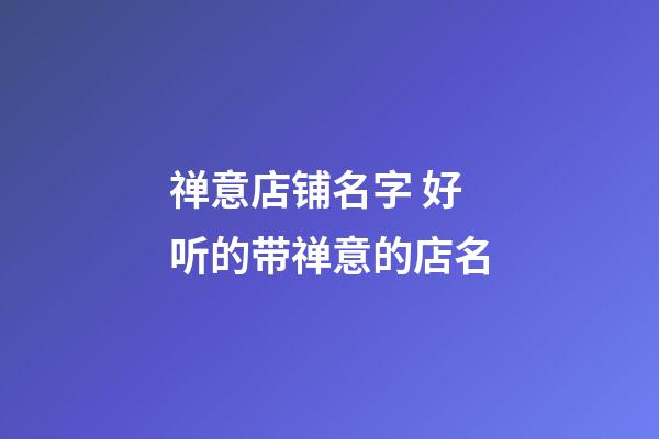 禅意店铺名字 好听的带禅意的店名-第1张-店铺起名-玄机派